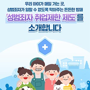 우리 아이 안전을 지키는 ‘성범죄자 취업제한 제도’를 소개합니다
